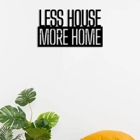 Less House More Home Metal Wall Art - Decor Mantra 
